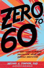 Zero To 60 : A Teen's Guide to Manage Frustration, Anger, and Everyday Irritations 