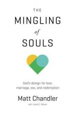 The Mingling of Souls : God's Design for Love, Marriage, Sex, and Redemption 