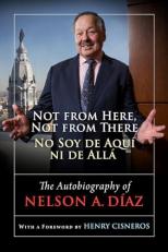 Not from Here, Not from There/No Soy de Aquí ni de Allá : The Autobiography of Nelson Díaz 