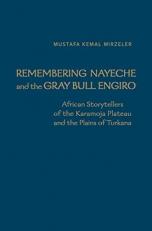 Remembering Nayeche and the Gray Bull Engiro : African Storytellers of the Karamoja Plateau and the Plains of Turkana 