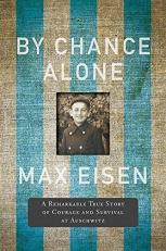 By Chance Alone : A Remarkable True Story of Courage and Survival at Auschwitz 