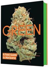 Green: a Field Guide to Marijuana : (Books about Marijuana, Guide to Cannabis, Weed Bible) 