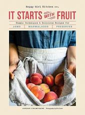 It Starts with Fruit : Simple Techniques and Delicious Recipes for Jams, Marmalades, and Preserves 