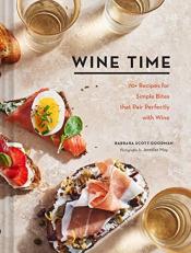 Wine Time : 70+ Recipes for Simple Bites That Pair Perfectly with Wine 