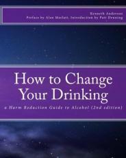 How to Change Your Drinking : A Harm Reduction Guide to Alcohol (2nd Edition)