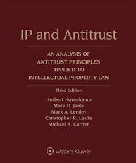 IP and Antitrust : An Analysis of Antitrust Principles Applied to Intellectual Property Law 3rd