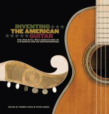 Inventing the American Guitar : The Pre-Civil War Innovations of C. F. Martin and His Contemporaries 