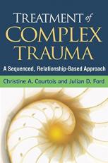 Treatment of Complex Trauma : A Sequenced, Relationship-Based Approach 