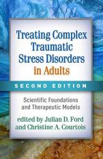 Treating Complex Traumatic Stress Disorders in Adults : Scientific Foundations and Therapeutic Models 2nd