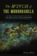 The Witch of the Monongahela : Folk Magic in Early Western Pennsylvania 