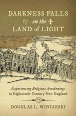 Darkness Falls on the Land of Light : Experiencing Religious Awakenings in Eighteenth-Century New England