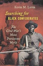 Searching for Black Confederates : The Civil War's Most Persistent Myth 