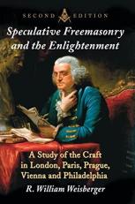 Speculative Freemasonry and the Enlightenment : A Study of the Craft in London, Paris, Prague, Vienna and Philadelphia 2nd