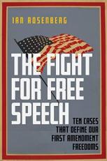 The Fight for Free Speech : Ten Cases That Define Our First Amendment Freedoms