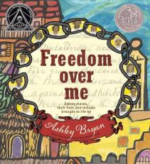 Freedom over Me : Eleven Slaves, Their Lives and Dreams Brought to Life by Ashley Bryan