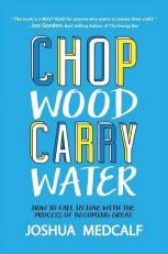 Chop Wood Carry Water : How to Fall in Love with the Process of Becoming Great 