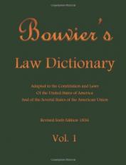 Bouvier's Law Dictionary Vol. 1 : Adapted to the Constitution and Laws of the United States of America and of the Several States of the American Union Volume 1