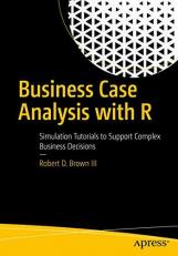 Business Case Analysis with R : Simulation Tutorials to Support Complex Business Decisions 