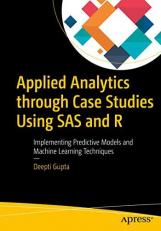 Applied Analytics Through Case Studies Using SAS and R : Implementing Predictive Models and Machine Learning Techniques 