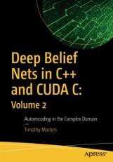 Deep Belief Nets in C++ and CUDA C: Volume 2 : Autoencoding in the Complex Domain 