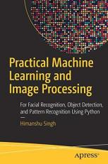 Practical Machine Learning and Image Processing : For Facial Recognition, Object Detection, and Pattern Recognition Using Python 