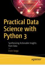 Practical Data Science with Python 3 : Synthesizing Actionable Insights from Data