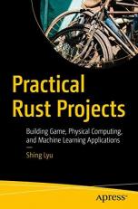 Practical Rust Projects : Building Game, Physical Computing, and Machine Learning Applications 