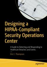 Designing a HIPAA-Compliant Security Operations Center : A Guide to Detecting and Responding to Healthcare Breaches and Events 