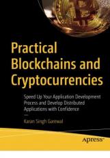 Practical Blockchains and Cryptocurrencies : Speed up Your Application Development Process and Develop Distributed Applications with Confidence 