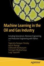 Machine Learning in the Oil and Gas Industry : Including Geosciences, Reservoir Engineering, and Production Engineering with Python 