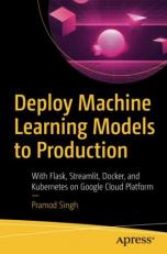 Deploy Machine Learning Models to Production : With Flask, Streamlit, Docker, and Kubernetes on Google Cloud Platform 