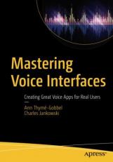 Mastering Voice Interfaces : Creating Great Voice Apps for Real Users 