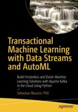 Transactional Machine Learning with Data Streams and AutoML : Build Frictionless and Elastic Machine Learning Solutions with Apache Kafka Using Python 