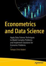 Econometrics and Data Science : Apply Data Science Techniques to Model Complex Problems and Implement Solutions for Economic Problems 