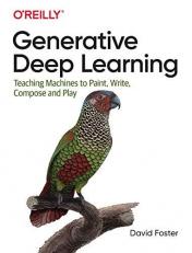 Generative Deep Learning : Teaching Machines to Paint, Write, Compose, and Play 