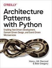 Architecture Patterns with Python : Enabling Test-Driven Development, Domain-Driven Design, and Event-Driven Microservices 