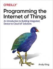 Programming the Internet of Things : An Introduction to Building Integrated, Device-To-Cloud IoT Solutions 