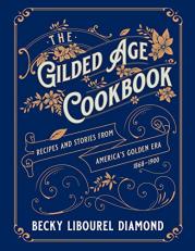 The Gilded Age Cookbook : Recipes and Stories from America's Golden Era 