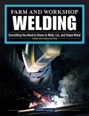 Farm and Workshop Welding, Third Revised Edition : Everything You Need to Know to Weld, Cut, and Shape Metal