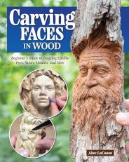 Carving Faces in Wood : Beginner's Guide to Creating Lifelike Eyes, Noses, Mouths, and Hair 