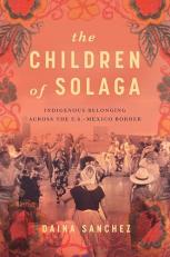 The Children of Solaga : Indigenous Belonging Across the U. S. -Mexico Border 