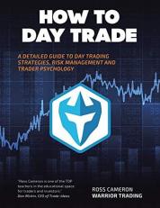 How to Day Trade : A Detailed Guide to Day Trading Strategies, Risk Management, and Trader Psychology 