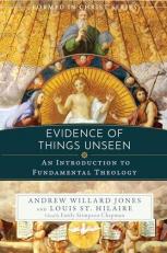 Evidence of Things Unseen : An Introduction to Fundamental Theology 