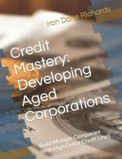 Credit Mastery: Developing Aged Corporations : Build Multiple Companies with High Dollar Credit Lines 