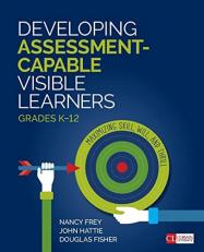 Developing Assessment-Capable Visible Learners, Grades K-12 : Maximizing Skill, Will, and Thrill