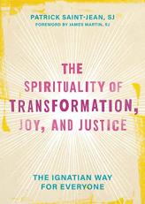 The Spirituality of Transformation, Joy, and Justice : The Ignatian Way for Everyone 