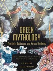 Greek Mythology: the Gods, Goddesses, and Heroes Handbook : From Aphrodite to Zeus, a Profile of Who's Who in Greek Mythology 