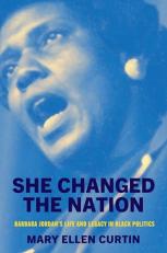 She Changed the Nation : Barbara Jordan's Life and Legacy in Black Politics 