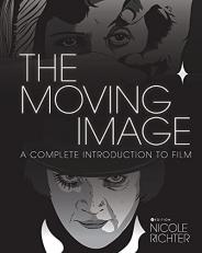 The Moving Image : A Complete Introduction to Film 