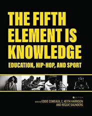 The Fifth Element Is Knowledge : Readings on Education, Hip-Hop, and Sport